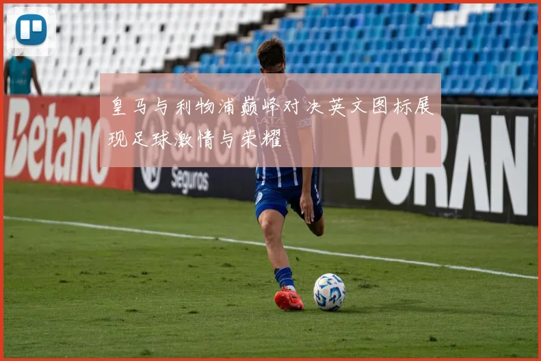 皇马与利物浦巅峰对决英文图标展现足球激情与荣耀