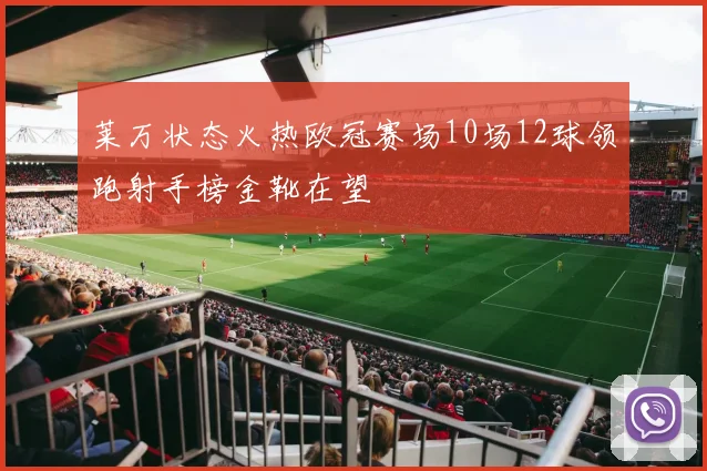 莱万状态火热欧冠赛场10场12球领跑射手榜金靴在望