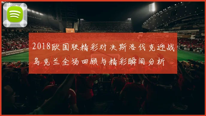 2018欧国联精彩对决斯洛伐克迎战乌克兰全场回顾与精彩瞬间分析