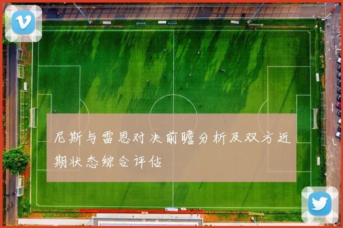尼斯与雷恩对决前瞻分析及双方近期状态综合评估
